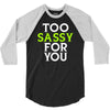 too sassy for you 3/4 Sleeve Shirt