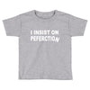 insist on perfection Toddler T-shirt