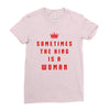 Sometimes The King Is A Woman Ladies Fitted T-Shirt