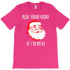 ask your mom if i'm real T-Shirt