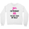 Yes I Am Pregnant No You Can't Touch My Belly Crewneck Sweatshirt