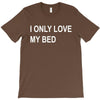 i only love my bed T-Shirt