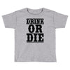 drink or die Toddler T-shirt