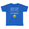 show your real face, halloween is coming Toddler T-shirt
