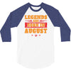 Legends Are Born In August 3/4 Sleeve Shirt