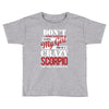 don't flirt with me i love may girl she is a crazy scorpio she will mu Toddler T-shirt