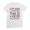 step aside coffee this is a job for alcohol Ladies Fitted T-Shirt