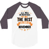 All Men Created Equal But The Best Born In November 3/4 Sleeve Shirt