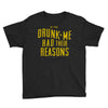 drunk me had their reasons Youth Tee