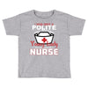 I Was One A Polite Well Mannered Young Lady And Then I Became A Nurse Toddler T-shirt