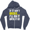 if it ain't broke i'll fix it Zipper Hoodie