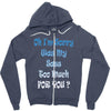 oh i'm sorry was my sass too much Zipper Hoodie
