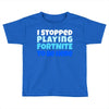 i stopped playing fortnite to be here Toddler T-shirt
