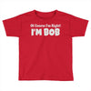 of course i'm right i'm bob Toddler T-shirt