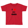 i love my dada Toddler T-shirt