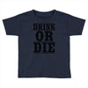 drink or die Toddler T-shirt