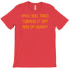 have you tried turning it off and on again T-Shirt
