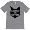 meow or never cat T-Shirt