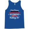 i never dreamed i'd grow up to be a super cute scorpio but here i am k Tank Top