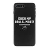 Suck my balls mate iPhone 7 Plus Case