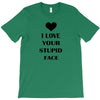 i love your stupid face T-Shirt