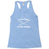 i'm here because you broke something Racerback Tank
