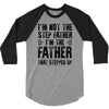 I&rsquo;M not the Step Father I&rsquo;M The Father That STEPPED UP 3/4 Sleeve Shirt