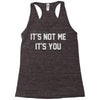 it's not me it's you Racerback Tank