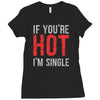 if you're hot i'm single Ladies Fitted T-Shirt