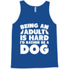 Being an adult is hard I'd rather be a dog Tank Top
