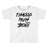 Thasss Muh Boiii Toddler T-shirt