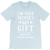 I&rsquo;m Your Father&rsquo;s Day Gift Mom Says You&rsquo;re Welcome T-Shirt