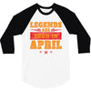 Legends Are Born In April 3/4 Sleeve Shirt