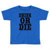 drink or die Toddler T-shirt