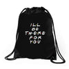 I'll Be There For You Drawstring Bags