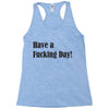 have a fucking day Racerback Tank