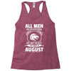 All Men Are Created Equal But Only The Best Are Born In August Racerback Tank