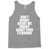 don't worry about me worry about your eyebrows Tank Top