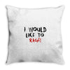 I Would  Like To Rage Throw Pillow