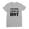 caution i might be hot Ladies Fitted T-Shirt