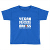 Vegan Because Plant Powered Badass Was Not an Offical Tittle Full Toddler T-shirt