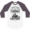 I Don't Need Therapy Just to Do Karting 3/4 Sleeve Shirt
