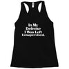 In My Defense I Was Left Unsupervised Racerback Tank
