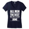 all men are created equal but only the best are born in june Women's V-Neck T-Shirt