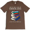 life is like a box of chocolates i want to eat them all T-Shirt