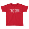 i'm not for you Toddler T-shirt