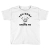 you don't gnome me Toddler T-shirt