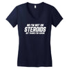No I'm Not On Steroids, But Thanks For Asking Women's V-Neck T-Shirt