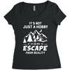 It's Not Just A Hobby It Is My Escape From Reality Women's Triblend Scoop T-shirt