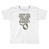 how do you like your eggs Toddler T-shirt